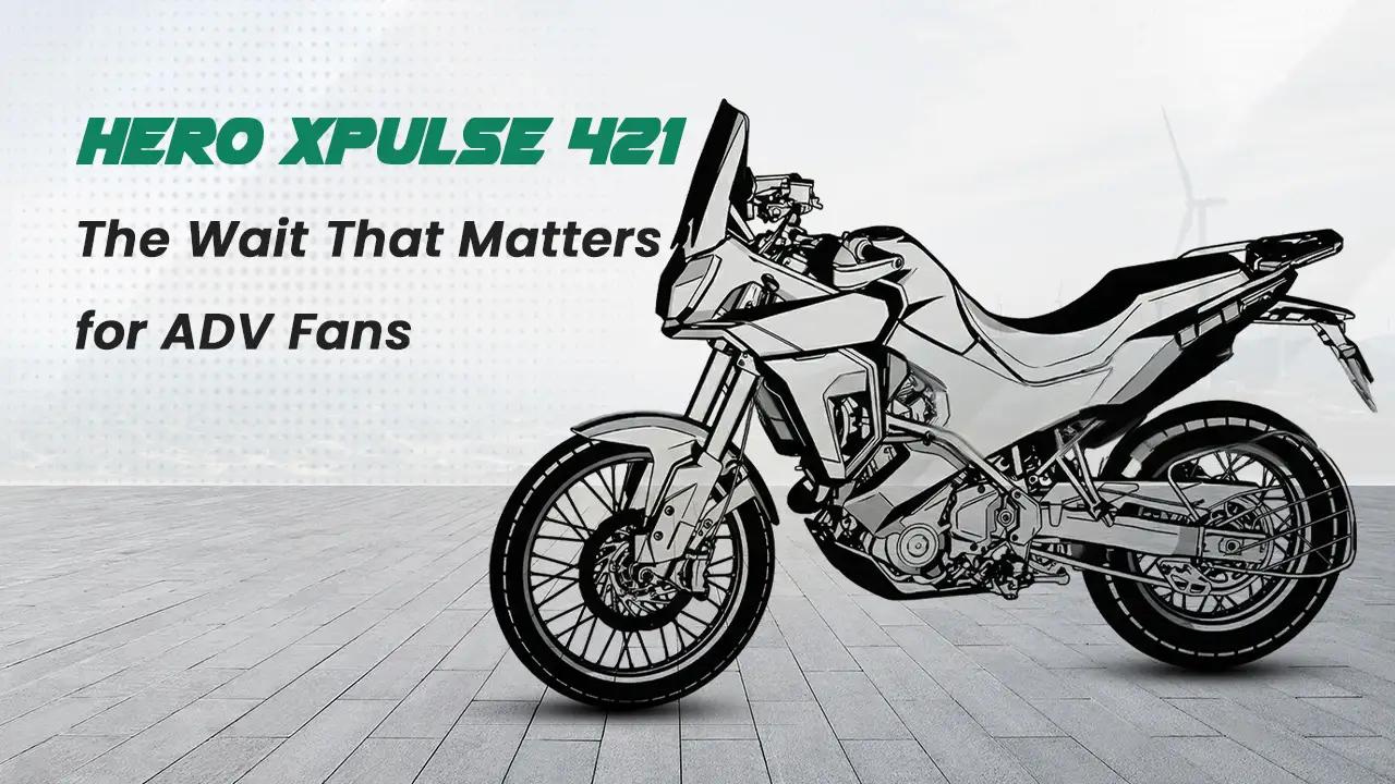 Hero Xpulse 421: The Wait That Matters for ADV Fans