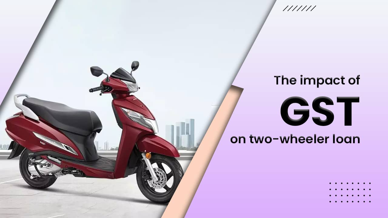 The impact of GST on two-wheeler loan rates The impact of GST on two-wheeler loan rates