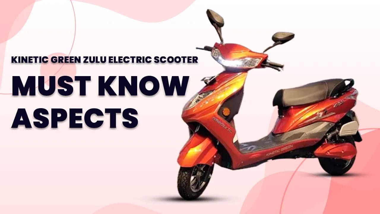 Kinetic Green Zulu Electric Scooter :7 Must Know Aspects Kinetic Green Zulu Electric Scooter :7 Must Know Aspects