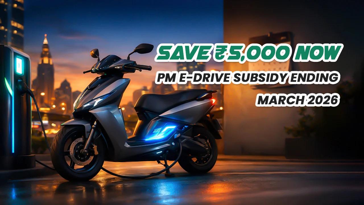 PM E-DRIVE Scheme Ends March 31, 2026: Buy Now or Lose Subsidy? PM E-DRIVE Scheme Ends March 31, 2026: Buy Now or Lose Subsidy?