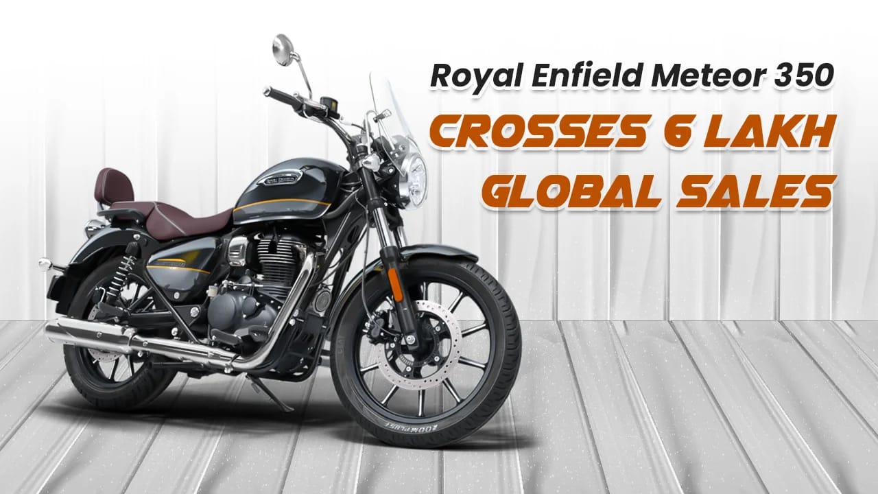 Royal Enfield Meteor 350 Crosses 6 Lakh Global Sales Royal Enfield Meteor 350 Crosses 6 Lakh Global Sales