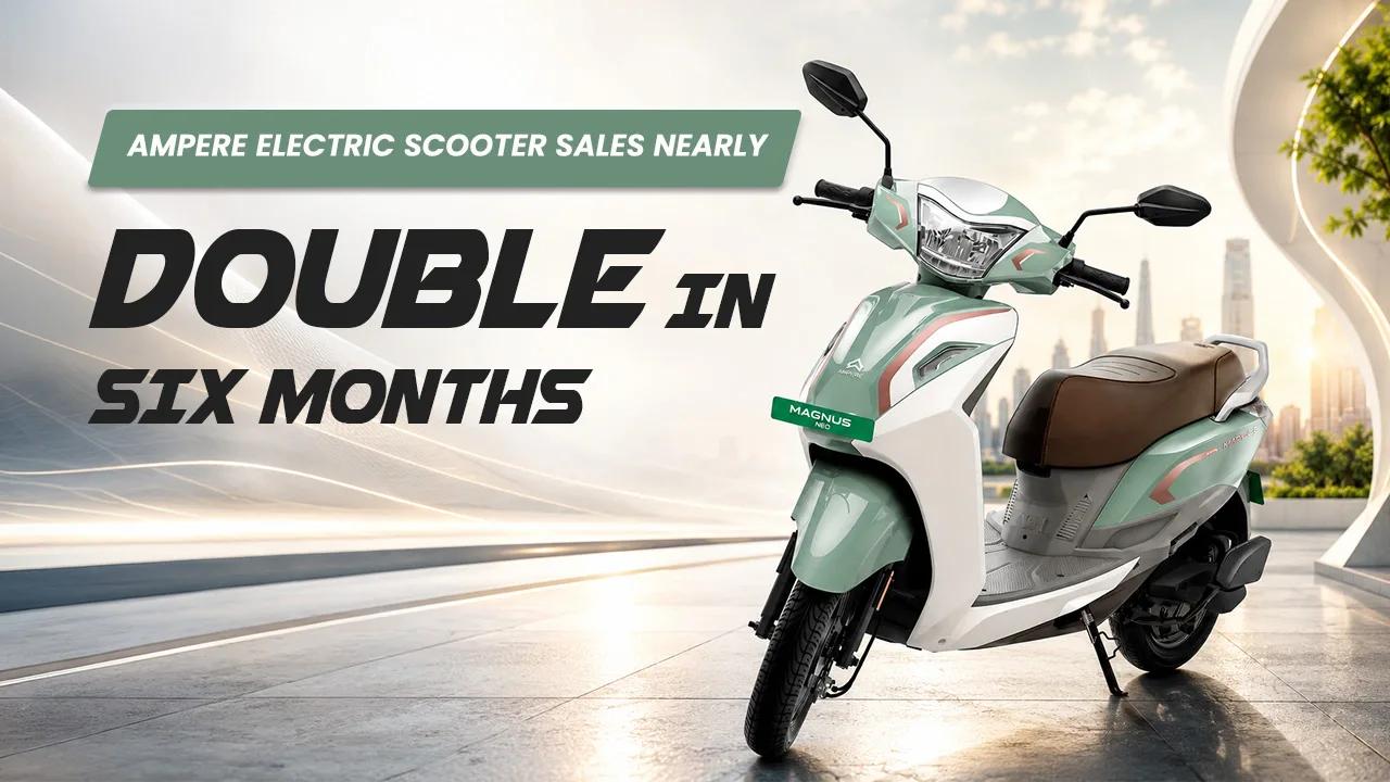 Ampere Electric Scooter Sales Nearly Double in Six Months — Is This India's Most Underrated EV Brand? Ampere Electric Scooter Sales Nearly Double in Six Months — Is This India's Most Underrated EV Brand?